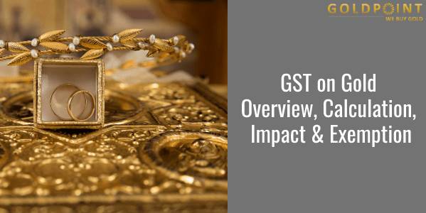 GST on Gold – Overview, Calculation, Impact & Exemption