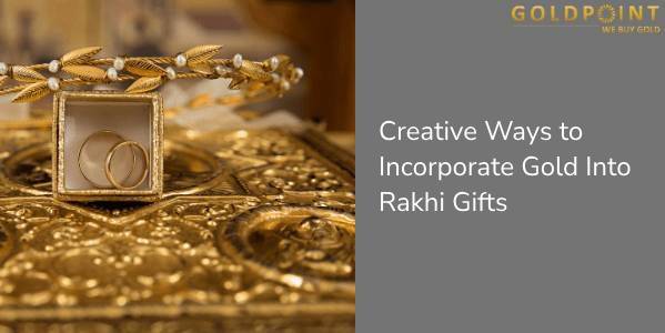 Creative Ways to Incorporate Gold Into Rakhi Gifts