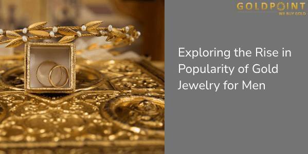 Exploring the Rise in Popularity of Gold Jewelry for Men