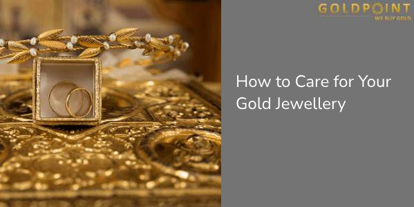 How to Care for Your Gold Jewellery