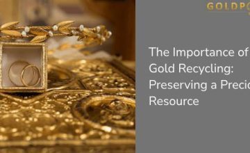 The Importance of Gold Recycling: Preserving a Precious Resource