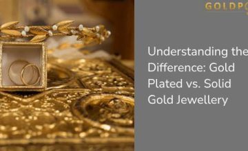 Understanding the Difference: Gold Plated vs. Solid Gold Jewellery